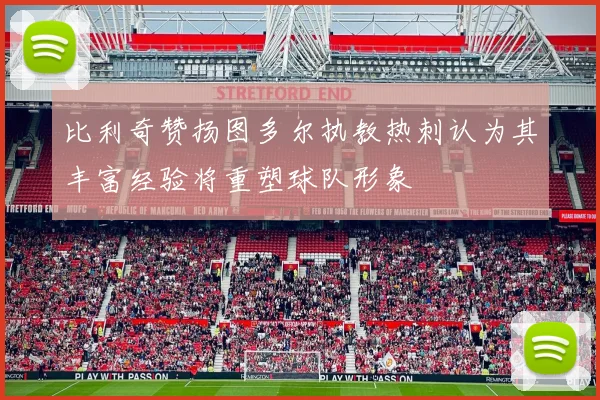 比利奇赞扬图多尔执教热刺认为其丰富经验将重塑球队形象