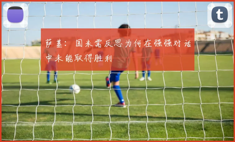 萨基：国米需反思为何在强强对话中未能取得胜利
