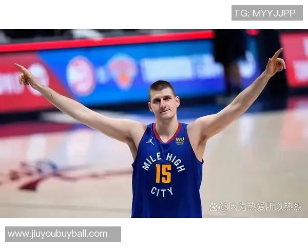 约基奇全能表现引领掘金强势前进持续刷新篮球认知界限